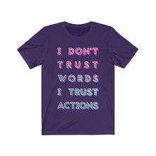 I DON"T TRUST WORDS I TRUST ACTIONS