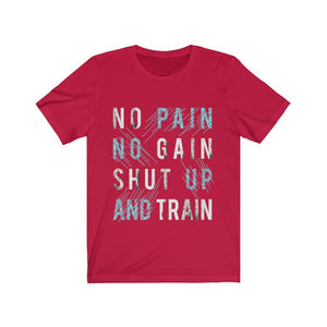 NO PAIN NO GAIN SHUT UP AND TRAIN